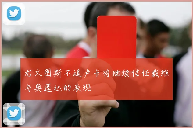 尤文图斯不追卢卡将继续信任戴维与奥蓬达的表现
