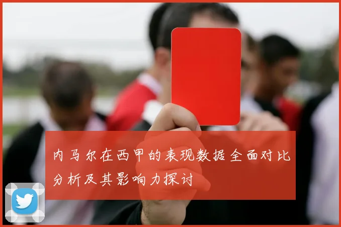 内马尔在西甲的表现数据全面对比分析及其影响力探讨