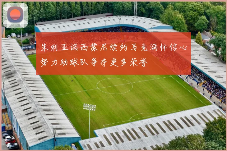 朱利亚诺西蒙尼续约马竞满怀信心努力助球队争夺更多荣誉